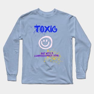 Toxic with a compassionate soul Long Sleeve T-Shirt